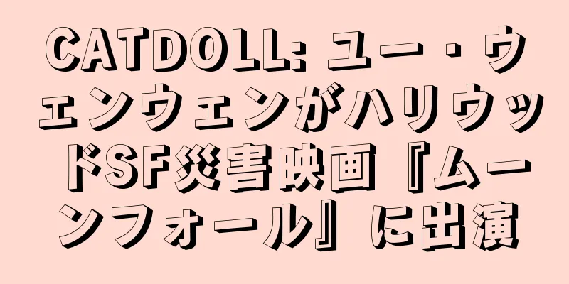 CATDOLL: ユー・ウェンウェンがハリウッドSF災害映画『ムーンフォール』に出演