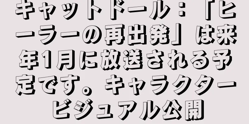 キャットドール：「ヒーラーの再出発」は来年1月に放送される予定です。キャラクタービジュアル公開