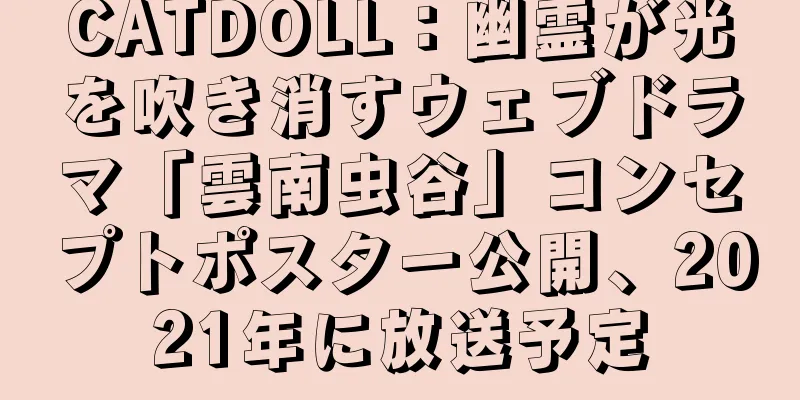 CATDOLL：幽霊が光を吹き消すウェブドラマ「雲南虫谷」コンセプトポスター公開、2021年に放送予定