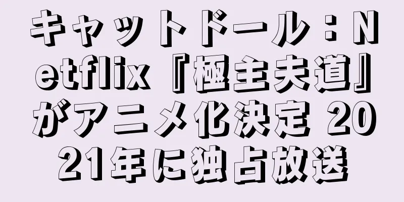 キャットドール：Netflix『極主夫道』がアニメ化決定 2021年に独占放送