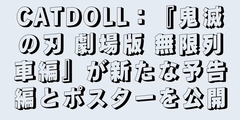 CATDOLL：『鬼滅の刃 劇場版 無限列車編』が新たな予告編とポスターを公開