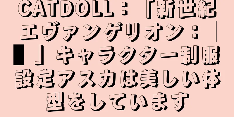 CATDOLL：「新世紀エヴァンゲリオン：│▌」キャラクター制服設定アスカは美しい体型をしています