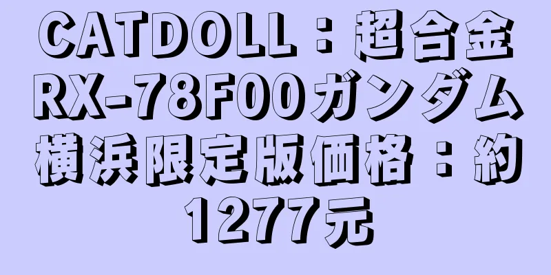 CATDOLL：超合金RX-78F00ガンダム横浜限定版価格：約1277元