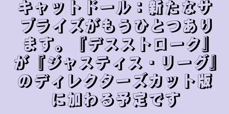キャットドール：新たなサプライズがもうひとつあります。『デスストローク』が『ジャスティス・リーグ』のディレクターズカット版に加わる予定です