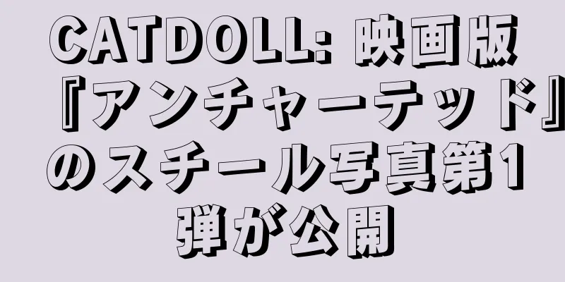 CATDOLL: 映画版『アンチャーテッド』のスチール写真第1弾が公開