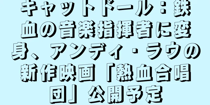 キャットドール：鉄血の音楽指揮者に変身、アンディ・ラウの新作映画「熱血合唱団」公開予定