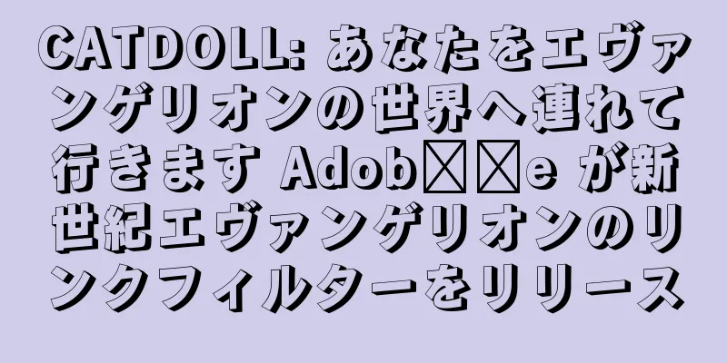 CATDOLL: あなたをエヴァンゲリオンの世界へ連れて行きます Adob​​e が新世紀エヴァンゲリオンのリンクフィルターをリリース