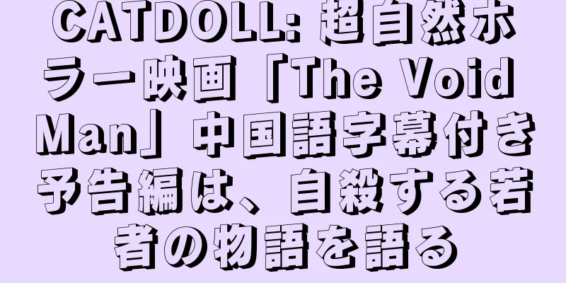 CATDOLL: 超自然ホラー映画「The Void Man」中国語字幕付き予告編は、自殺する若者の物語を語る