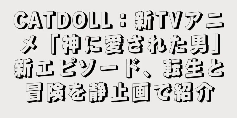 CATDOLL：新TVアニメ「神に愛された男」新エピソード、転生と冒険を静止画で紹介