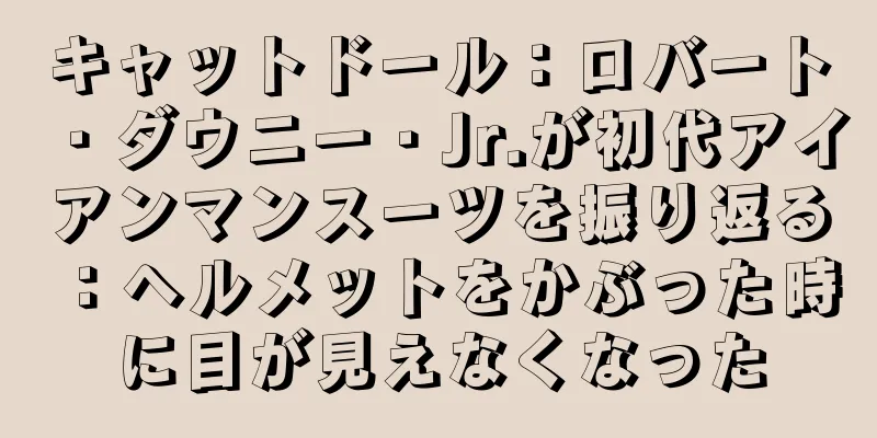 キャットドール：ロバート・ダウニー・Jr.が初代アイアンマンスーツを振り返る：ヘルメットをかぶった時に目が見えなくなった