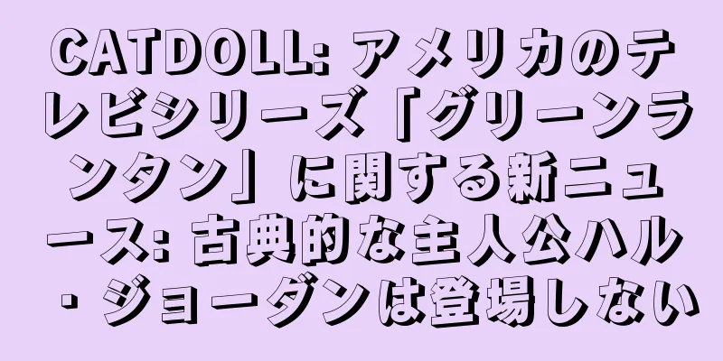 CATDOLL: アメリカのテレビシリーズ「グリーンランタン」に関する新ニュース: 古典的な主人公ハル・ジョーダンは登場しない