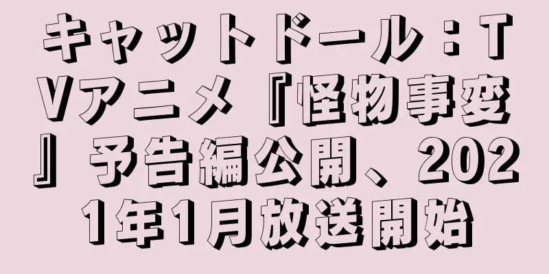 キャットドール：TVアニメ『怪物事変』予告編公開、2021年1月放送開始