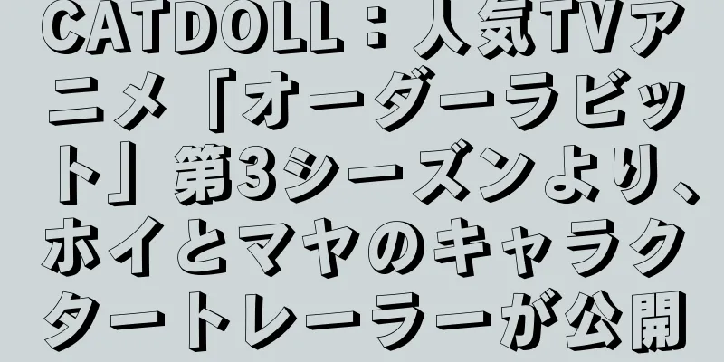 CATDOLL：人気TVアニメ「オーダーラビット」第3シーズンより、ホイとマヤのキャラクタートレーラーが公開