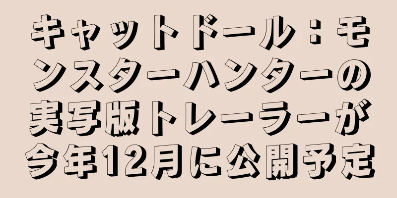 キャットドール：モンスターハンターの実写版トレーラーが今年12月に公開予定