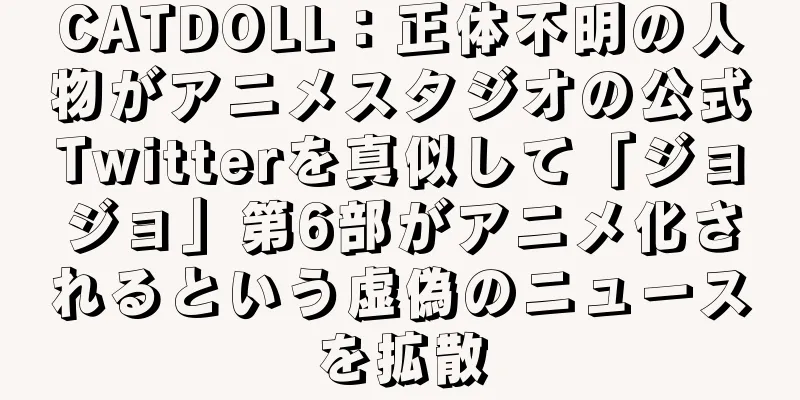 CATDOLL：正体不明の人物がアニメスタジオの公式Twitterを真似して「ジョジョ」第6部がアニメ化されるという虚偽のニュースを拡散