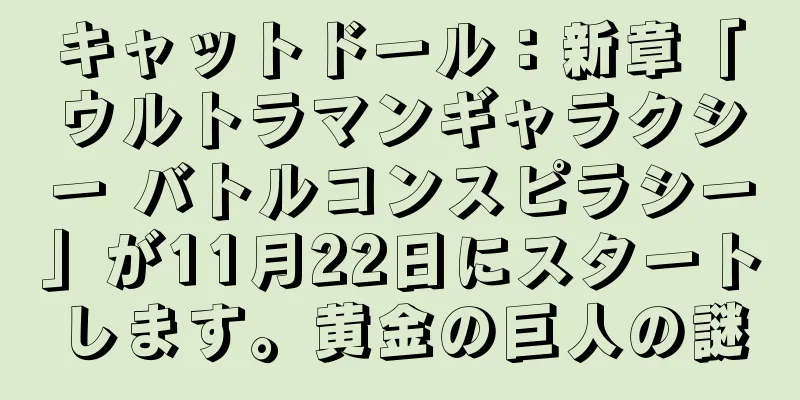 キャットドール：新章「ウルトラマンギャラクシー バトルコンスピラシー」が11月22日にスタートします。黄金の巨人の謎