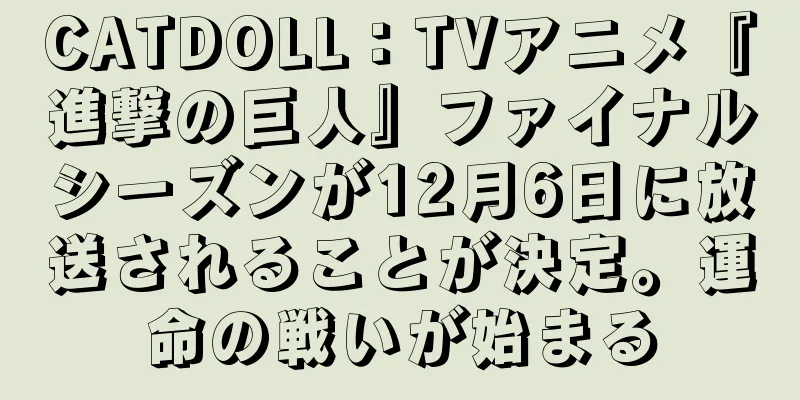 CATDOLL：TVアニメ『進撃の巨人』ファイナルシーズンが12月6日に放送されることが決定。運命の戦いが始まる