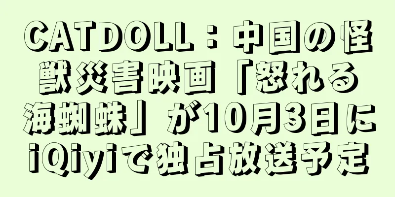 CATDOLL：中国の怪獣災害映画「怒れる海蜘蛛」が10月3日にiQiyiで独占放送予定