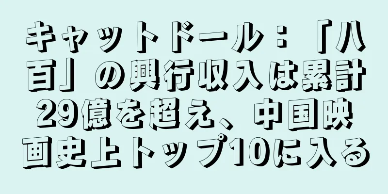 キャットドール：「八百」の興行収入は累計29億を超え、中国映画史上トップ10に入る
