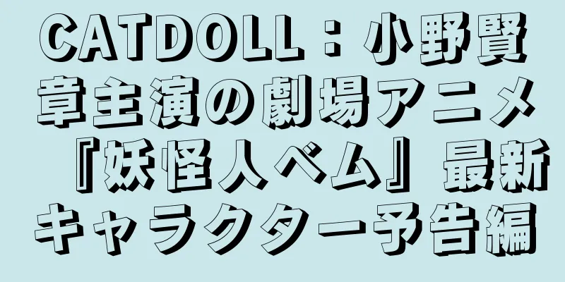 CATDOLL：小野賢章主演の劇場アニメ『妖怪人ベム』最新キャラクター予告編