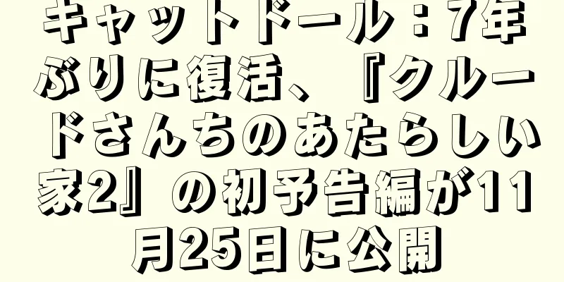 キャットドール：7年ぶりに復活、『クルードさんちのあたらしい家2』の初予告編が11月25日に公開