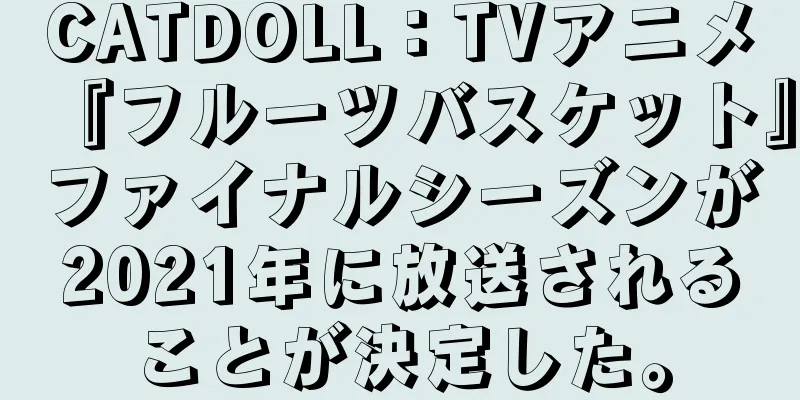 CATDOLL：TVアニメ『フルーツバスケット』ファイナルシーズンが2021年に放送されることが決定した。