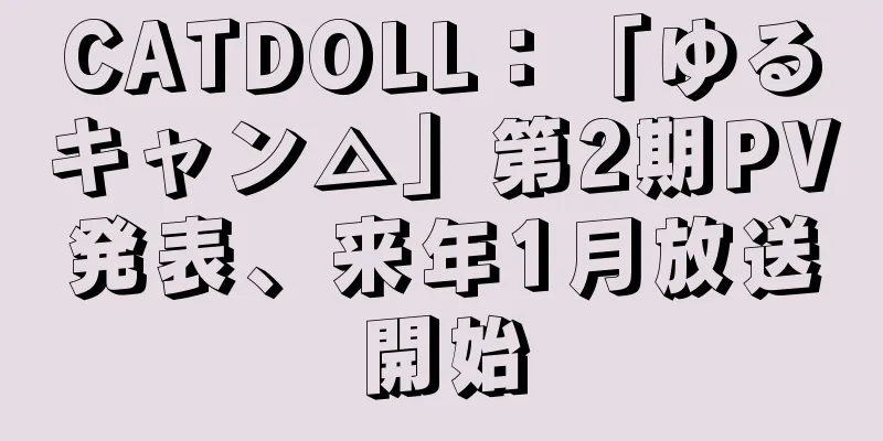 CATDOLL：「ゆるキャン△」第2期PV発表、来年1月放送開始