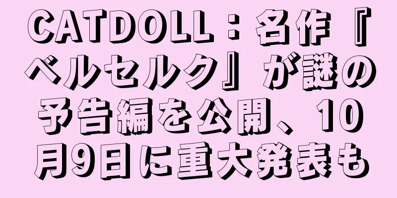 CATDOLL：名作『ベルセルク』が謎の予告編を公開、10月9日に重大発表も
