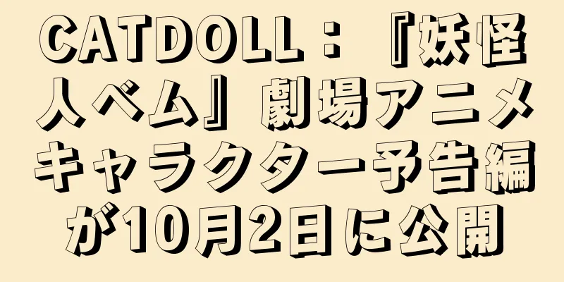 CATDOLL：『妖怪人ベム』劇場アニメキャラクター予告編が10月2日に公開