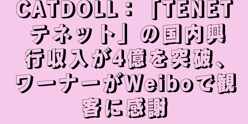 CATDOLL：「TENET テネット」の国内興行収入が4億を突破、ワーナーがWeiboで観客に感謝