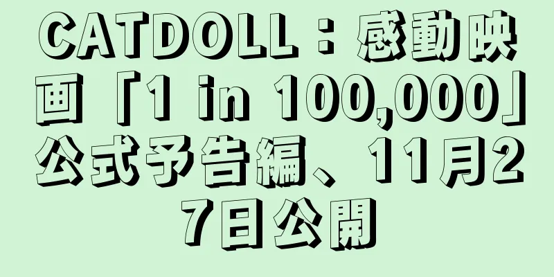 CATDOLL：感動映画「1 in 100,000」公式予告編、11月27日公開