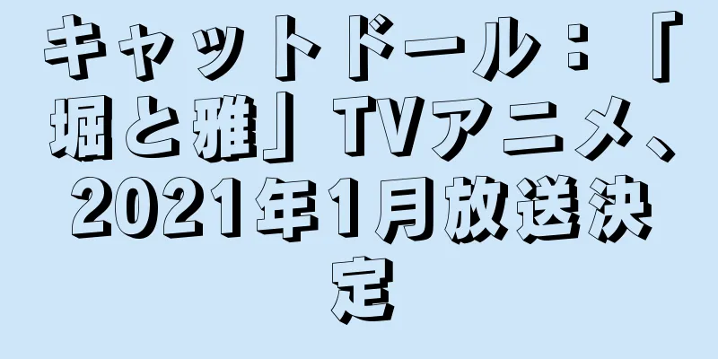 キャットドール：「堀と雅」TVアニメ、2021年1月放送決定
