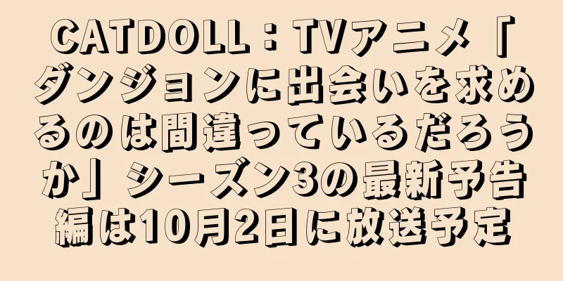 CATDOLL：TVアニメ「ダンジョンに出会いを求めるのは間違っているだろうか」シーズン3の最新予告編は10月2日に放送予定