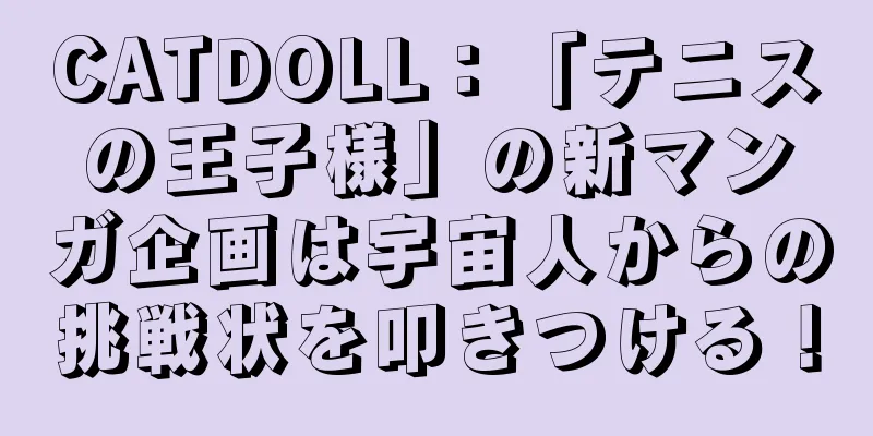 CATDOLL：「テニスの王子様」の新マンガ企画は宇宙人からの挑戦状を叩きつける！