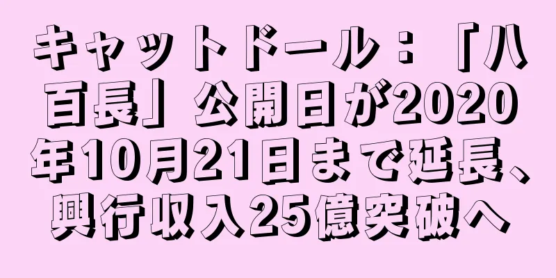 キャットドール：「八百長」公開日が2020年10月21日まで延長、興行収入25億突破へ