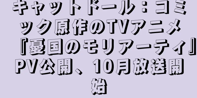 キャットドール：コミック原作のTVアニメ『憂国のモリアーティ』PV公開、10月放送開始