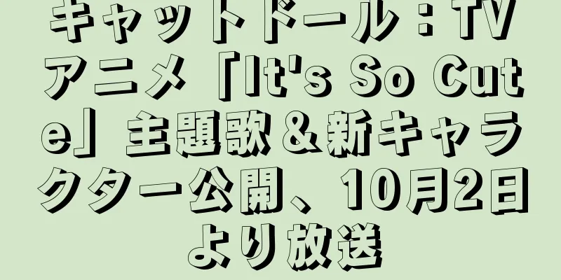 キャットドール：TVアニメ「It's So Cute」主題歌＆新キャラクター公開、10月2日より放送