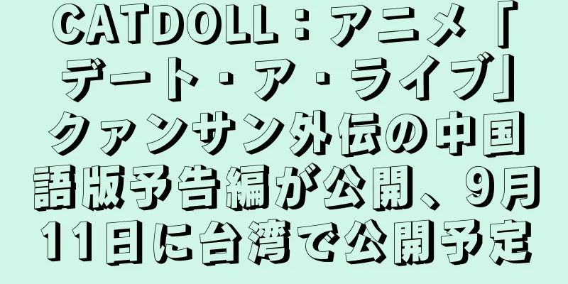 CATDOLL：アニメ「デート・ア・ライブ」クァンサン外伝の中国語版予告編が公開、9月11日に台湾で公開予定