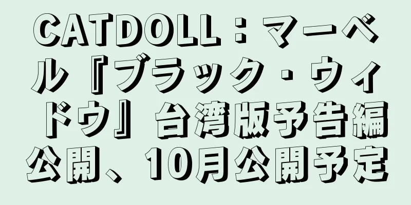 CATDOLL：マーベル『ブラック・ウィドウ』台湾版予告編公開、10月公開予定