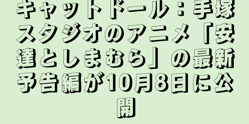 キャットドール：手塚スタジオのアニメ「安達としまむら」の最新予告編が10月8日に公開