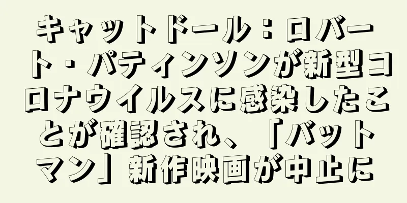 キャットドール：ロバート・パティンソンが新型コロナウイルスに感染したことが確認され、「バットマン」新作映画が中止に