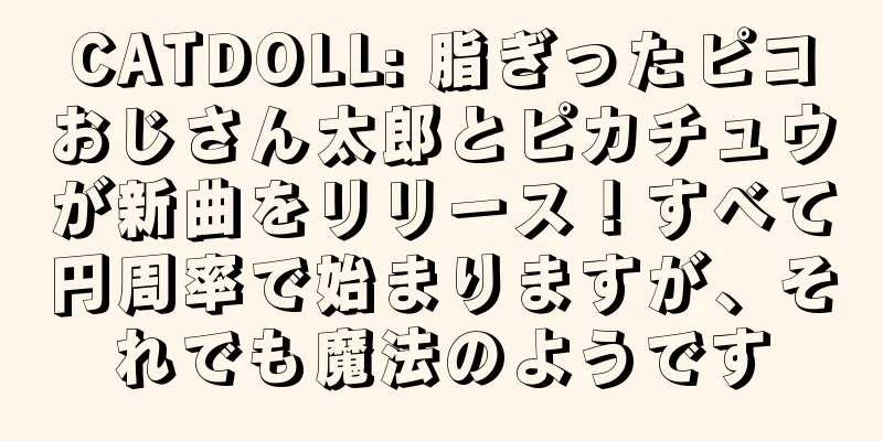 CATDOLL: 脂ぎったピコおじさん太郎とピカチュウが新曲をリリース！すべて円周率で始まりますが、それでも魔法のようです