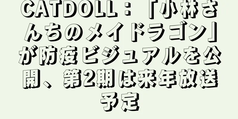 CATDOLL：「小林さんちのメイドラゴン」が防疫ビジュアルを公開、第2期は来年放送予定