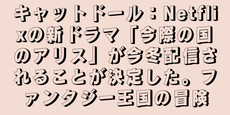 キャットドール：Netflixの新ドラマ「今際の国のアリス」が今冬配信されることが決定した。ファンタジー王国の冒険