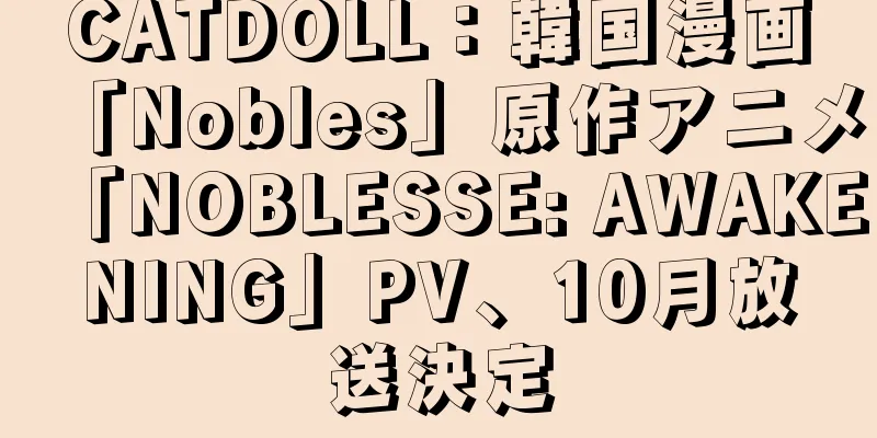 CATDOLL：韓国漫画「Nobles」原作アニメ「NOBLESSE: AWAKENING」PV、10月放送決定