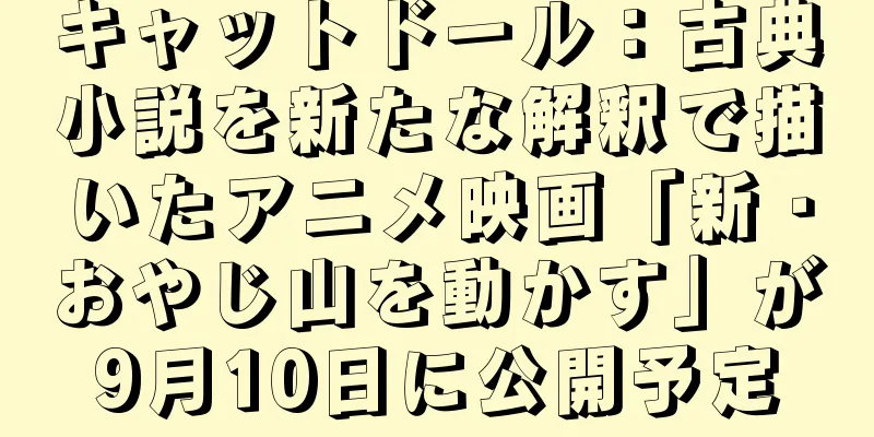 キャットドール：古典小説を新たな解釈で描いたアニメ映画「新・おやじ山を動かす」が9月10日に公開予定