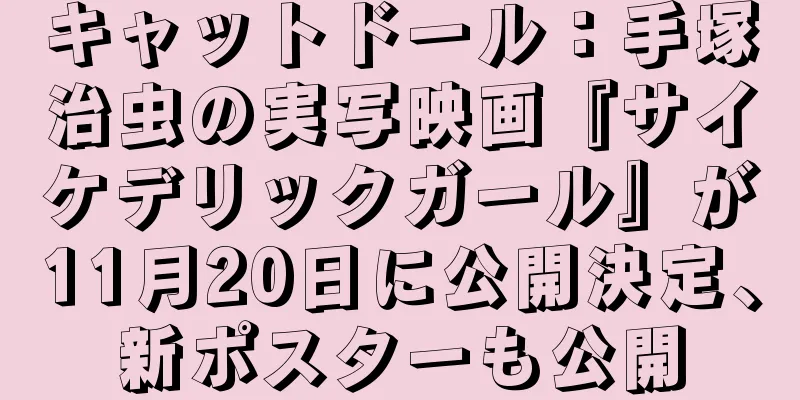 キャットドール：手塚治虫の実写映画『サイケデリックガール』が11月20日に公開決定、新ポスターも公開