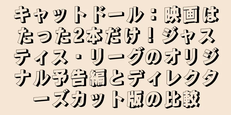 キャットドール：映画はたった2本だけ！ジャスティス・リーグのオリジナル予告編とディレクターズカット版の比較