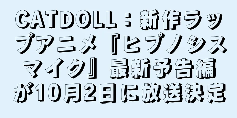CATDOLL：新作ラップアニメ『ヒプノシスマイク』最新予告編が10月2日に放送決定