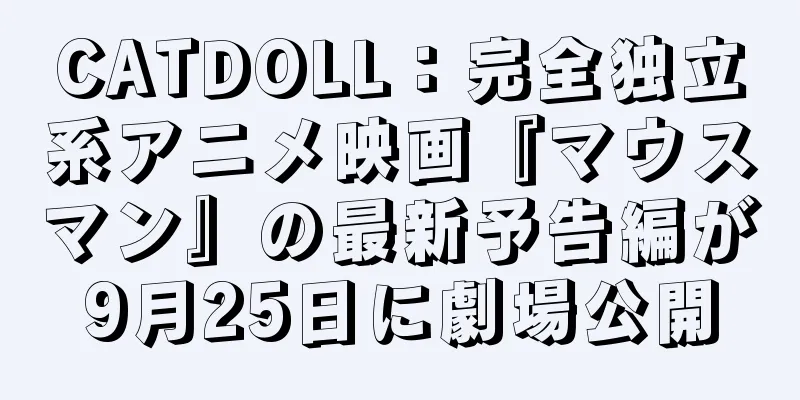 CATDOLL：完全独立系アニメ映画『マウスマン』の最新予告編が9月25日に劇場公開